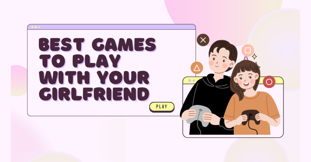6 Best Games to Play With Your Girlfriend (+ Browser Game Recs)