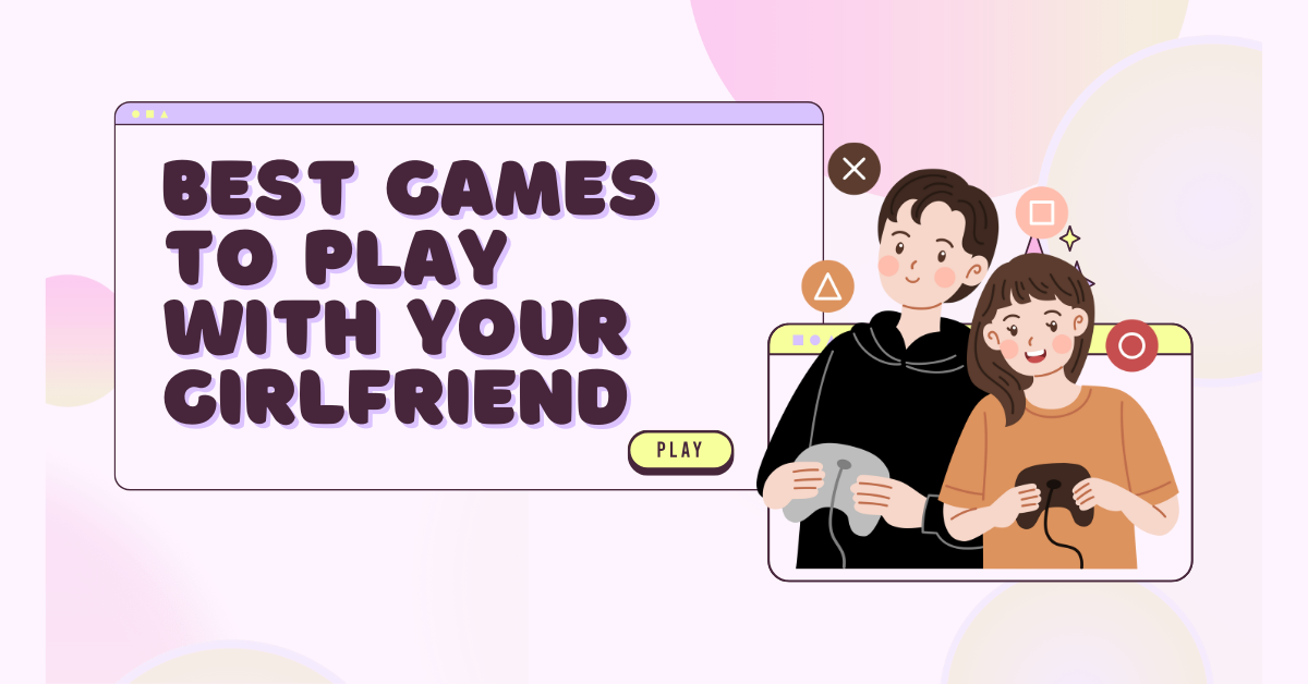6 Best Games to Play With Your Girlfriend (+ Browser Game Recs)